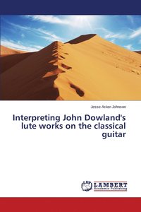 bokomslag Interpreting John Dowland's lute works on the classical guitar