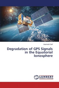 bokomslag Degradation of GPS Signals in the Equatorial Ionosphere