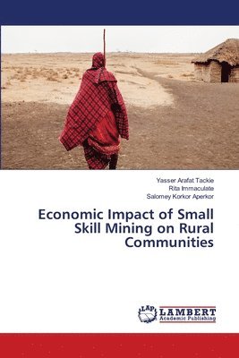 Yasser Arafat Tackie, Rita Immaculate, Salomey Korkor Aperkor - Economic Impact of Small Skill Mining on Rural Communities, Häftad