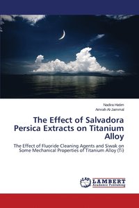 bokomslag The Effect of Salvadora Persica Extracts on Titanium Alloy