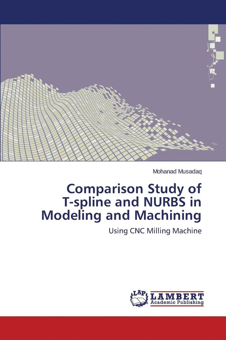 Musadaq Mohanad, Mohanad Musadaq - Comparison Study of T-spline and NURBS in Modeling and Machining, Häftad