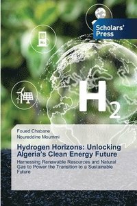 bokomslag Hydrogen Horizons: Unlocking Algeria's Clean Energy Future