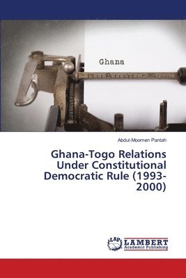 Ghana-Togo Relations Under Constitutional Democratic Rule (1993-2000) 1