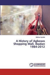 bokomslag A History of Agbowo Shopping Mall, Ibadan 1984-2012