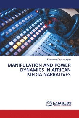 bokomslag Manipulation and Power Dynamics in African Media Narratives