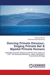 bokomslag Dancing Primate Dinosaur, Singing Primate Bat & Bipedal Primate Humans