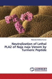 bokomslag Neutralization of Lethal PLA2 of Naja naja Venom by Turmeric Peptide