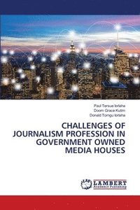 bokomslag Challenges of Journalism Profession in Government Owned Media Houses