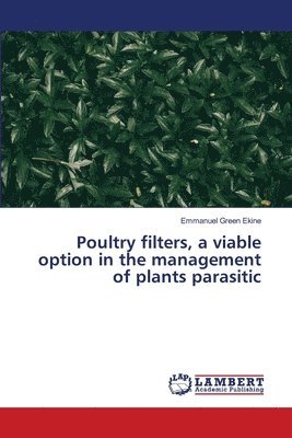 Emmanuel Green Ekine - Poultry filters, a viable option in the management of plants parasitic, Häftad