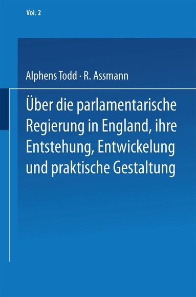 NA Todd, R. Assmann - Ueber die parlamentarische Regierung in England, ihre Entstehung, Entwickelung und praktische Gestaltung, Häftad