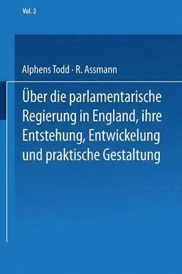 Ueber die parlamentarische Regierung in England, ihre Entstehung, Entwickelung und praktische Gestaltung