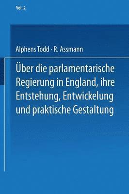 Ueber die parlamentarische Regierung in England, ihre Entstehung, Entwickelung und praktische Gestaltung 1