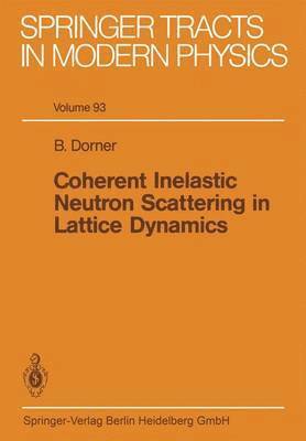 B. Dorner - Coherent Inelastic Neutron Scattering in Lattice Dynamics, Häftad