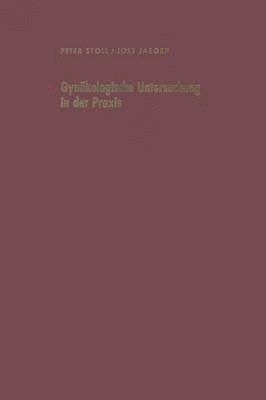 P. Stoll, J. Jaeger - Gynäkologische Untersuchung in der Praxis unter besonderer Berücksichtigung der Krebsvorsorgeuntersuchung, Häftad