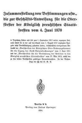 Zusammenstellung von Bestimmungen usw., die zur Geschfts-Anweisung fr die Oberfrster der Kniglich preuischen Staatsforsten vom 4. Juni 1870 1