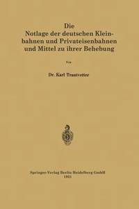 bokomslag Die Notlage der deutschen Kleinbahnen und Privateisenbahnen und Mittel zu ihrer Behebung