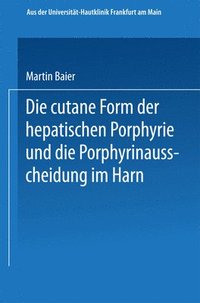 bokomslag Die cutane Form der hepatischen Porphyrie und die Porphyrinausscheidung im Harn