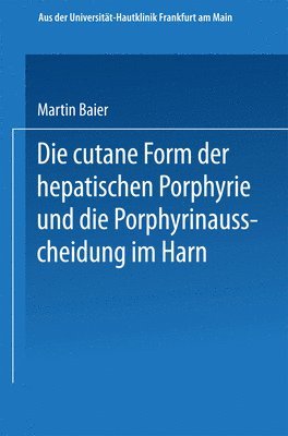 Martin Baier - cutane Form der hepatischen Porphyrie und die Porphyrinausscheidung im Harn, Häftad