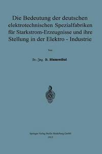 bokomslag Die Bedeutung der deutschen elektrotechnischen Spezialfabriken fr Starkstrom-Erzeugnisse und ihre Stellung in der Elektro-Industrie