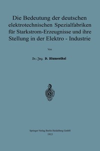 bokomslag Die Bedeutung der deutschen elektrotechnischen Spezialfabriken für Starkstrom-Erzeugnisse und ihre Stellung in der Elektro-Industrie