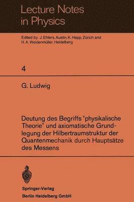 G. Ludwig, J. Ehlers, K. Hepp, H. A. Weidenmüller - Deutung des Begriffs ”physikalische Theorie” und axiomatische Grundlegung der Hilbertraumstruktur der Quantenmechanik durch Hauptsätze des Messens, Häftad