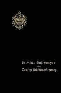 bokomslag Das Reichs-Versicherungsamt und die Deutsche Arbeiterversicherung