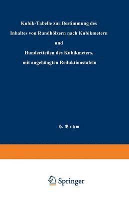bokomslag Kubik-Tabelle zur Bestimmung des Inhaltes von Rundhölzern nach Kubikmetern und Hundertteilen des Kubikmeters, mit angehängten Reduktionstafeln