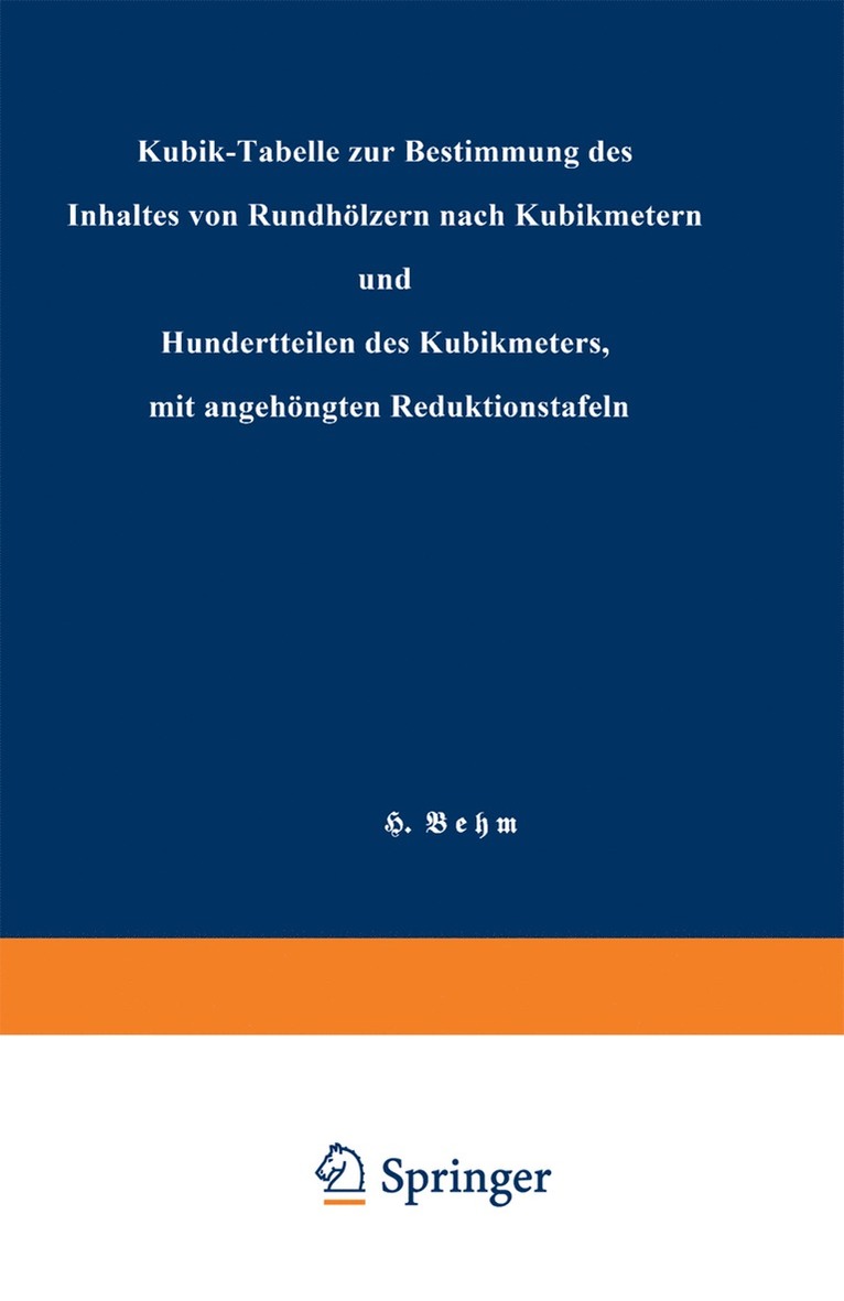 Heinrich Behm - Kubik-Tabelle zur Bestimmung des Inhaltes von Rundhölzern nach Kubikmetern und Hundertteilen des Kubikmeters, mit angehängten Reduktionstafeln, Häftad