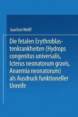 Die Fetalen Erythroblastenkrankheiten (Hydrops Congenitus Universalis, Icterus Neonatorum Gravis, Anaemia Neonatorum) als Ausdruck Funktioneller Unreife 1