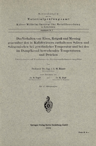 Oswald Bauer, Otto Vogel, K. Zepf - Das Verhalten von Eisen, Rotguß und Messing gegenüber den in Kaliabwässern enthaltenen Salzen und Salzgemischen bei gewöhnlicher Temperatur und bei den im Dampfkessel herrschenden Temperaturen und Drücken, Häftad