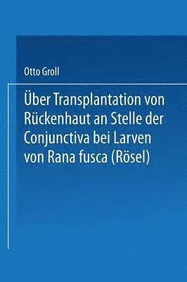 bokomslag ber Transplantation von Rckenhaut an Stelle der Conjunctiva bei Larven von Rana fusca (Rsel)