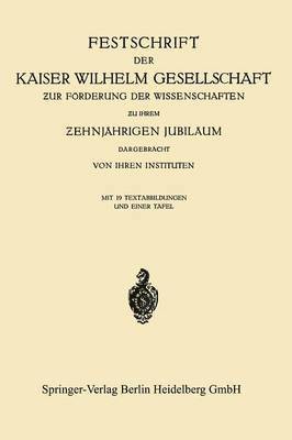 Festschrift der Kaiser Wilhelm Gesellschaft ur Frderung der Wissenschaften u ihrem ehnjhrigen Jubilum Dargebracht von ihren Instituten 1