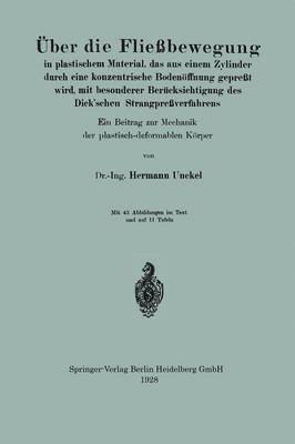 Hermann Unckel - Über die Fließbewegung in plastischem Material, das aus einem Zylinder durch eine konzentrische Bodenöffnung gepreßt wird, mit besonderer Berücksichtigung des Dick’schen Strangpreßverfahrens, Häftad