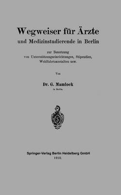 bokomslag Wegweiser fr rzte und Medizinstudierende in Berlin zur Benutzung von Untersttzungseinrichtungen, Stipendien, Wohlfahrtsanstalten usw