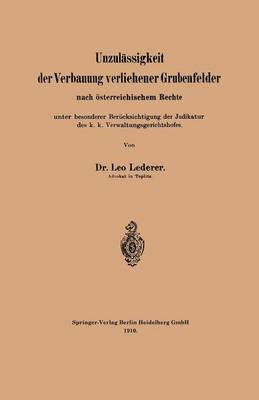 Unzulssigkeit der Verbauung verliehener Grubenfelder nach sterreichischem Rechte unter besonderer Bercksichtigung der Judikatur des k. k. Verwaltungsgerichtshofes 1