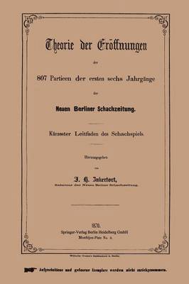 Theorie der Eröffnungen der 807 Partieen der ersten sechs Jahrgänge der Neuen Berliner Schachzeitung 1
