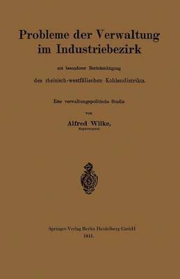 Probleme der Verwaltung im Industriebezirk mit besonderer Bercksichtigung des rheinisch-westflischen Kohlendistrikts 1