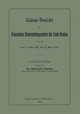 Jahres-Bericht des Chemischen Untersuchungsamtes der Stadt Breslau fr die Zeit vom 1. April 1897 bis 31. Mrz 1898 1