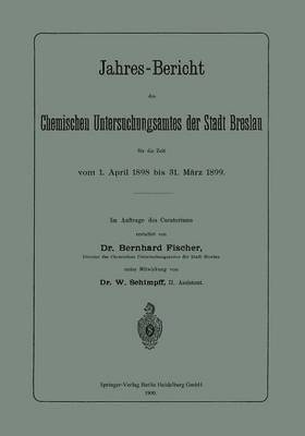 Jahres-Bericht des Chemischen Untersuchungsamtes der Stadt Breslau fr die Zeit vom 1. April 1898 bis 31. Mrz 1899 1