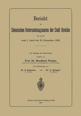 Bericht des Chemischen Untersuchungsamtes der Stadt Breslau fr die Zeit vom 1. April bis 31. Dezember 1902 1