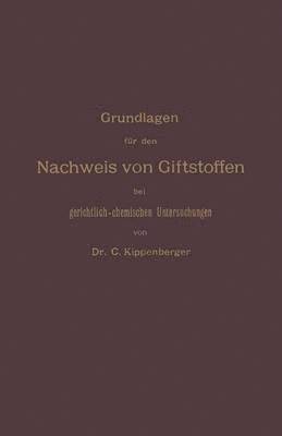 Grundlagen fr den Nachweis von Giftstoffen bei gerichtlich-chemischen Untersuchungen. Fr Chemiker, Pharmazeuten und Mediziner 1