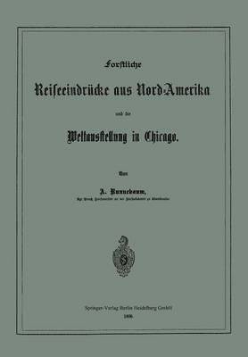 Forstliche Reiseeindrücke aus Nord-Amerika und die Weltausstellung in Chicago