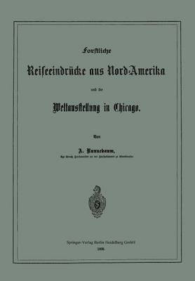 Forstliche Reiseeindrcke aus Nord-Amerika und die Weltausstellung in Chicago 1