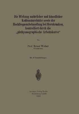 Die Wirkung natrlicher und knstlicher Kohlensurebder sowie der Hochfrequenzbehandlung bei Herzkranken, kontrolliert durch die plethysmographische Arbeitskurve 1