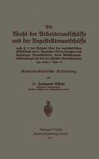 bokomslag Die Wahl der Arbeiterausschsse und der Angestelltenausschsse nach  11 des Gesetzes ber den vaterlndischen Hilfsdienst vom 5. Dezember 1916 in Preuen und denjenigen Bundesstaaten, deren