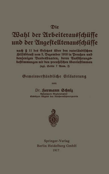 Hermann Schulz - Die Wahl der Arbeiterausschüsse und der Angestelltenausschüsse nach § 11 des Gesetzes über den vaterländischen Hilfsdienst vom 5. Dezember 1916 in Preußen und denjenigen Bundesstaaten, deren Ausführungsbestimmungen mit den preußischen übereinstimmen (vgl. Seite 7 Anm. 2), Häftad