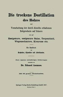 bokomslag Die trockene Destillation des Holzes und Verarbeitung der durch dieselbe erhaltenen Rohproducte auf feinere, wie auf Essigsure, essigsaure Salze, Terpentinl, Wagenschmiere, Kienruss etc.