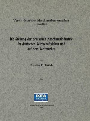 bokomslag Die Stellung der deutschen Maschinenindustrie im deutschen Wirtschaftsleben und auf dem Weltmarkte