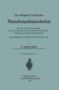 bokomslag Die Kniglich Preuischen Maschinenbauschulen ihre Ziele und ihre Berechtigungen, sowie ihre Bedeutung fr die Erziehung und wirtschaftliche Frderung des deutschen Techniker-Standes