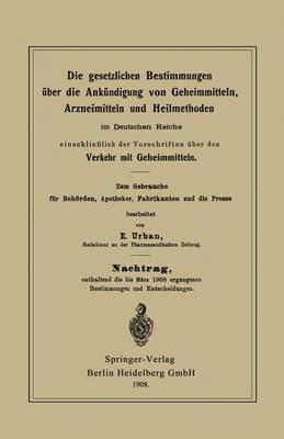 Die gesetzlichen Bestimmungen ber die Ankndigung von Geheimmitteln, Arzneimitteln und Heilmethoden im Deutschen Reiche, einschlielich der Vorschriften ber den Verkehr mit Geheimmitteln 1